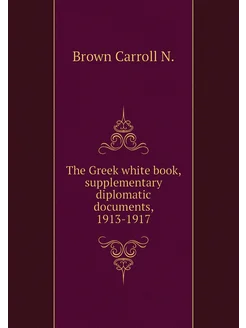 The Greek white book, supplementary diplomatic docum