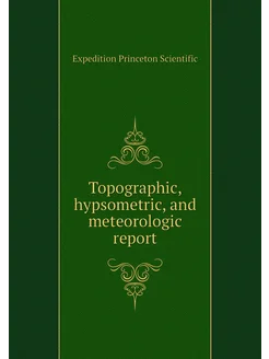 Topographic, hypsometric, and meteorologic report