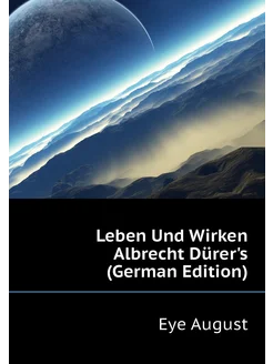 Leben Und Wirken Albrecht Dürer's (German Edition)