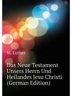 Das Neue Testament Unsers Herrn Und H