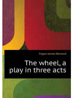 The wheel, a play in three acts