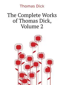 The Complete Works of Thomas Dick, Vo