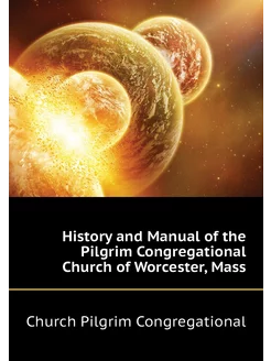 History and Manual of the Pilgrim Congregational Chu