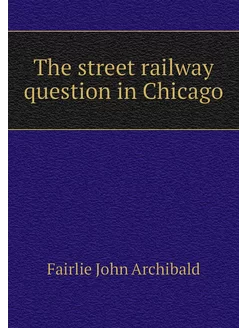 The street railway question in Chicago