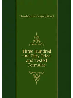 Three Hundred and Fifty Tried and Tested Formulas