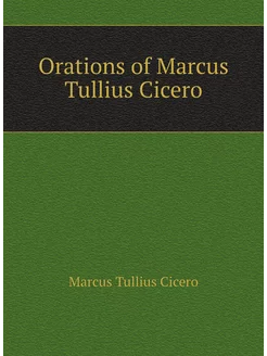 Orations of Marcus Tullius Cicero