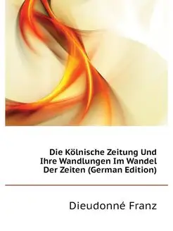 Die Kölnische Zeitung Und Ihre Wandlungen Im Wandel