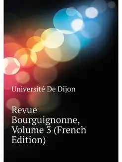 Revue Bourguignonne, Volume 3 (French