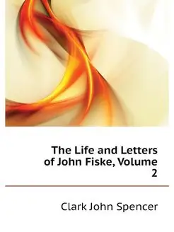 The Life and Letters of John Fiske, V