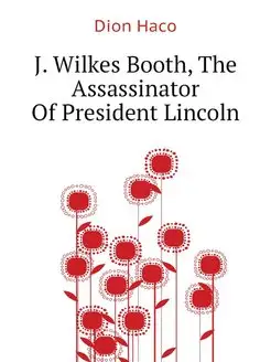 J. Wilkes Booth, The Assassinator Of President Lincoln