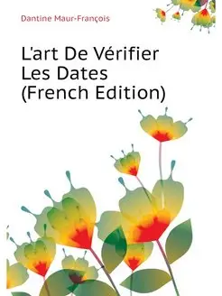 L'art De Verifier Les Dates (French