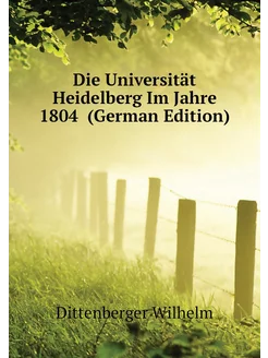 Die Universität Heidelberg Im Jahre 1804 (German Ed