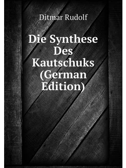 Die Synthese Des Kautschuks (German Edition)