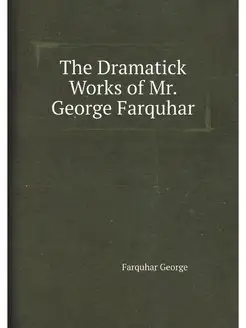 The Dramatick Works of Mr. George Far