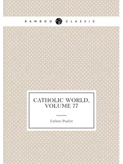 Catholic World, Volume 77