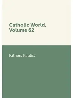 Catholic World, Volume 62