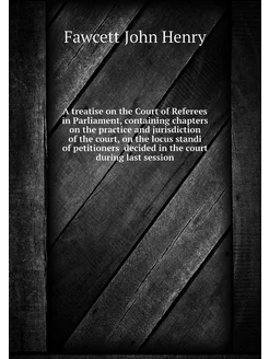 A treatise on the Court of Referees in Parliament, c