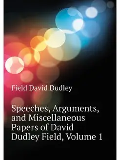 Speeches, Arguments, and Miscellaneous Papers of Dav