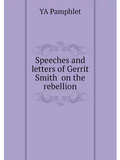 Speeches and letters of Gerrit Smith on the rebellion