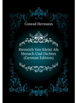 Heinrich Von Kleist Als Mensch Und Dichter (German E