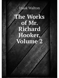 The Works of Mr. Richard Hooker, Volu