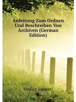 Anleitung Zum Ordnen Und Beschreiben Von Archiven (G