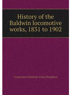 History of the Baldwin locomotive works, 1831 to 1902