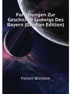 Forschungen Zur Geschichte Ludwigs Des Bayern (Germa