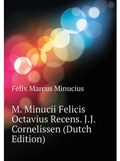 M. Minucii Felicis Octavius Recens. J.J. Cornelissen