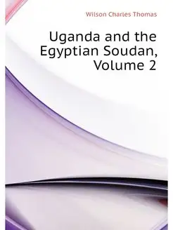 Uganda and the Egyptian Soudan, Volume 2