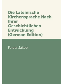 Die Lateinische Kirchensprache Nach Ihrer Geschichtl