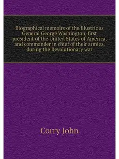 Biographical memoirs of the illustrious General Geor