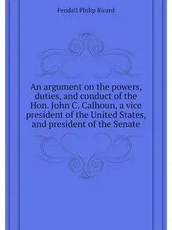 An argument on the powers, duties, and conduct of th