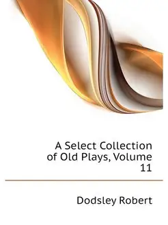 A Select Collection of Old Plays, Vol