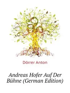 Andreas Hofer Auf Der Bühne (German Edition)