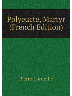 Polyeucte, Martyr (French Edition)