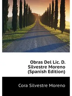 Obras Del Lic. D. Silvestre Moreno (S