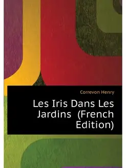 Les Iris Dans Les Jardins (French Ed