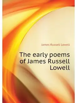 The early poems of James Russell Lowell