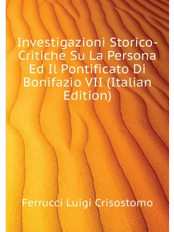 Investigazioni Storico-Critiche Su La Persona Ed Il