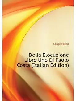 Della Elocuzione Libro Uno Di Paolo C