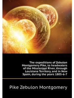 The expeditions of Zebulon Montgomery Pike, to headw