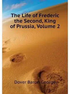 The Life of Frederic the Second, King of Prussia, Vo