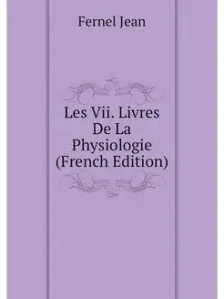 Les Vii. Livres De La Physiologie (Fr