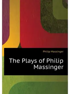 The Plays of Philip Massinger