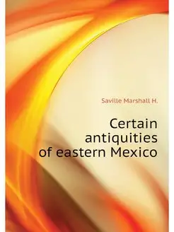 Certain antiquities of eastern Mexico