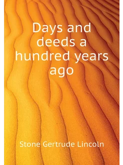 Days and deeds a hundred years ago