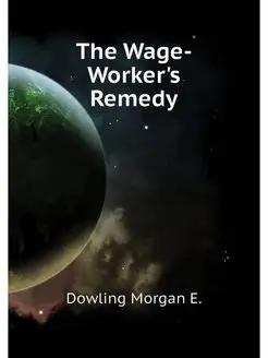 The Wage-Worker's Remedy