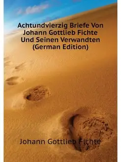 Achtundvierzig Briefe Von Johann Gottlieb Fichte Und