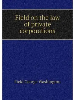 Field on the law of private corporations